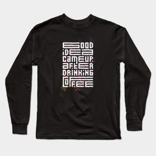 Good Idea Came Up After Drinking Coffee Long Sleeve T-Shirt